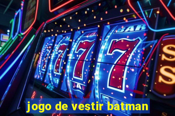 jogo de vestir batman